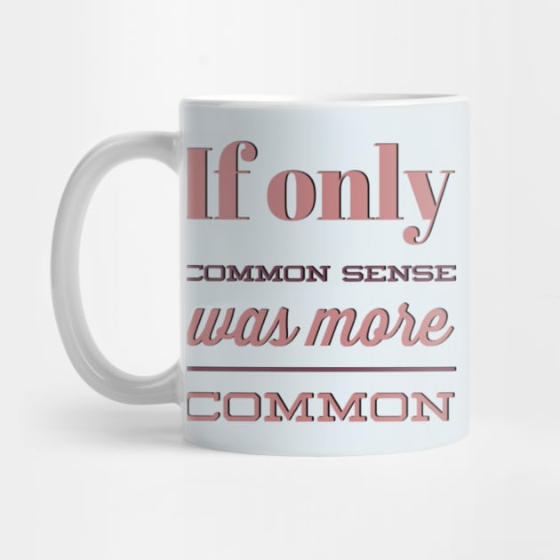 If only Common Sense was more Common funny sayings and quotes by BoogieCreates